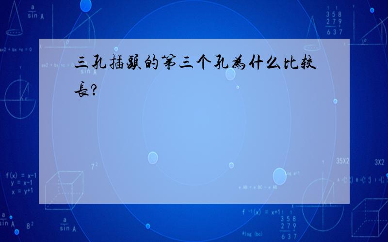 三孔插头的第三个孔为什么比较长?