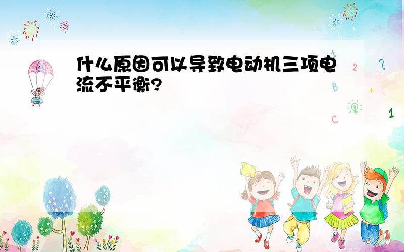 什么原因可以导致电动机三项电流不平衡?