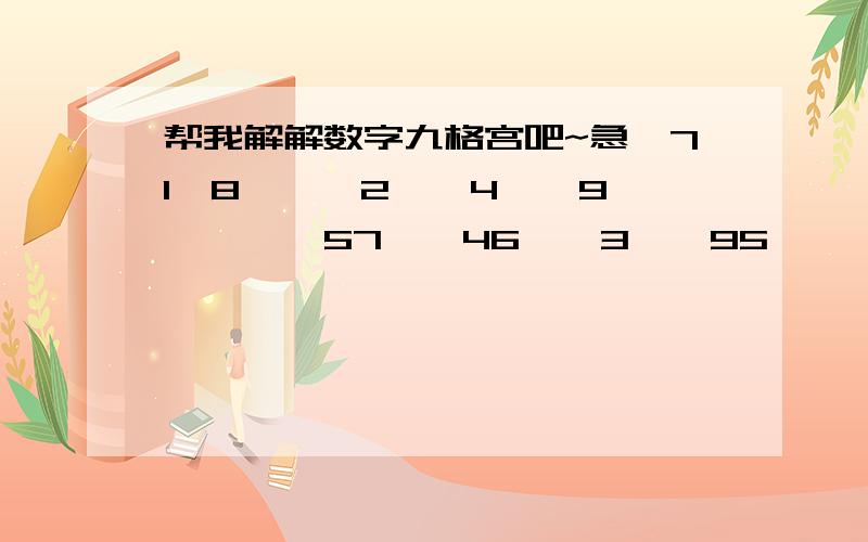 帮我解解数字九格宫吧~急*71*8***2**4**9*****57**46**3**95***************86**3**26**15*****3**2**9***5*687