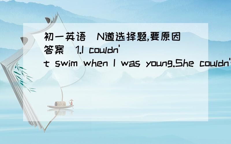 初一英语（N道选择题,要原因答案）1.I couldn't swim when I was young.She couldn't____A.too         B.either         C.also             D./2.Would you ming____ me the book?A.pass        B.past           C.passing          D.passed3.--I am