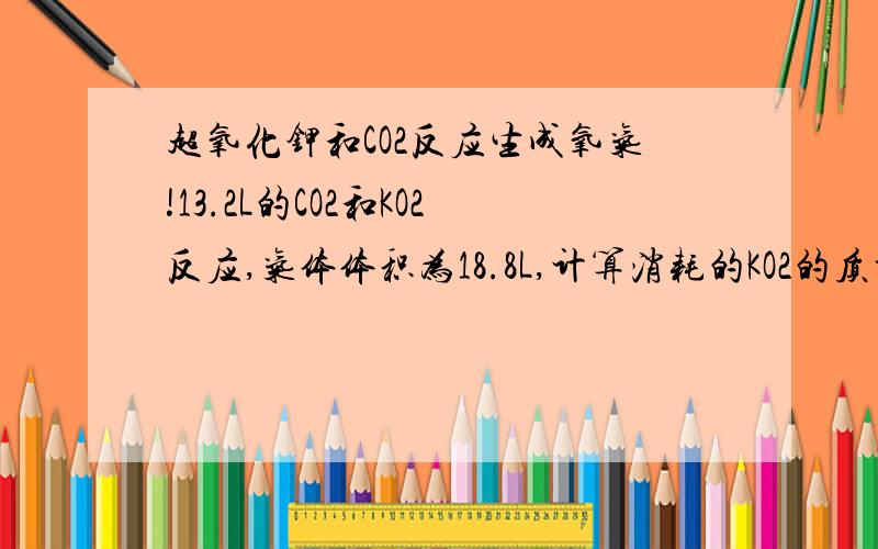 超氧化钾和CO2反应生成氧气!13.2L的CO2和KO2反应,气体体积为18.8L,计算消耗的KO2的质量