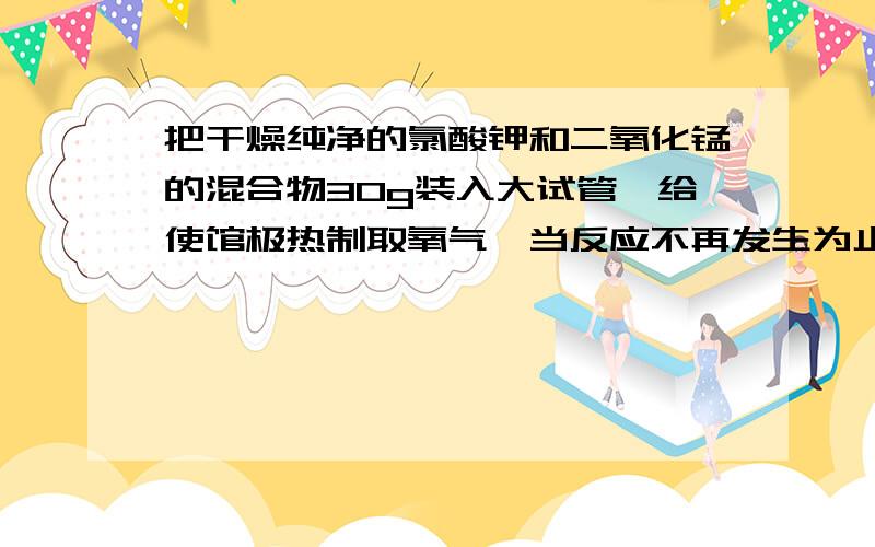 把干燥纯净的氯酸钾和二氧化锰的混合物30g装入大试管,给使馆极热制取氧气,当反应不再发生为止等试管冷却,得20.4g固体溶质,在10℃时,把固体放入48ml的水中,结果一部分发生沉淀,一部分溶解