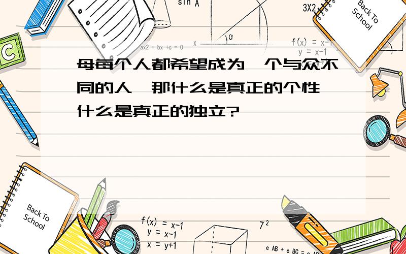 母每个人都希望成为一个与众不同的人,那什么是真正的个性,什么是真正的独立?