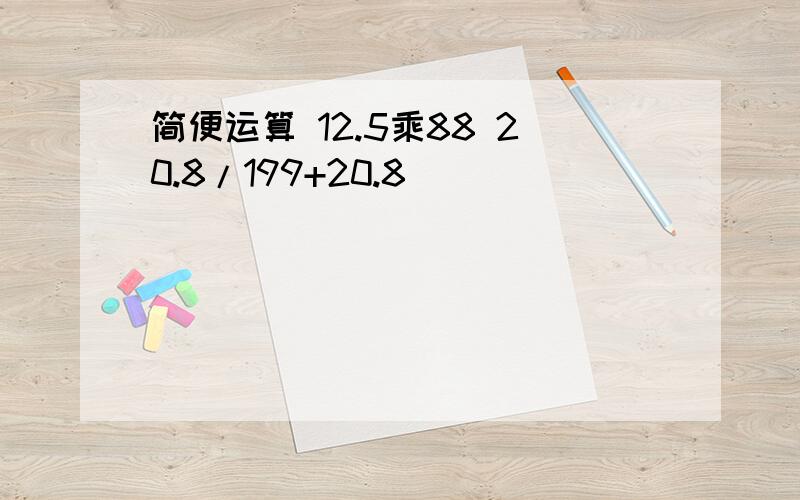 简便运算 12.5乘88 20.8/199+20.8