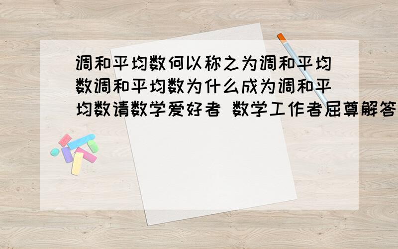 调和平均数何以称之为调和平均数调和平均数为什么成为调和平均数请数学爱好者 数学工作者屈尊解答不要笑话我 我是菜鸟级数学爱好者