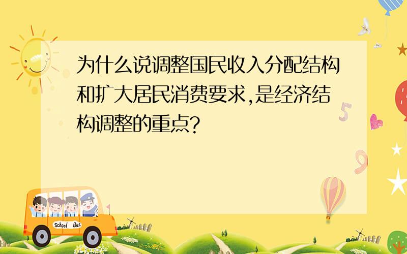 为什么说调整国民收入分配结构和扩大居民消费要求,是经济结构调整的重点?