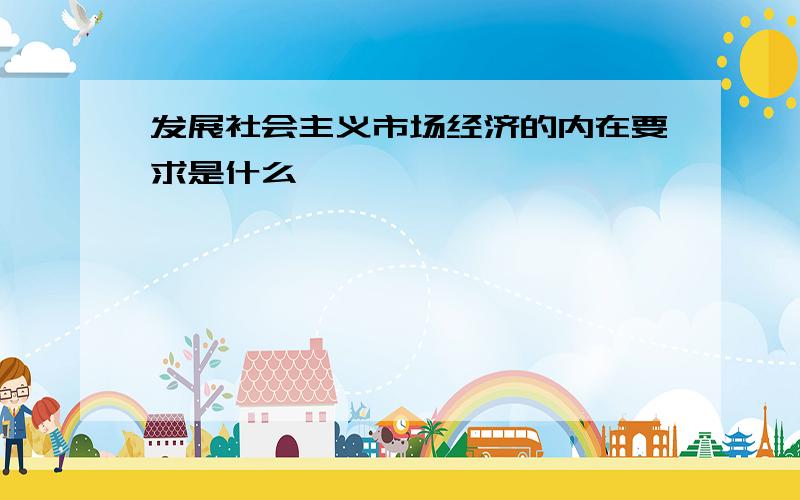 发展社会主义市场经济的内在要求是什么