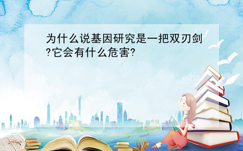 为什么说基因研究是一把双刃剑?它会有什么危害?