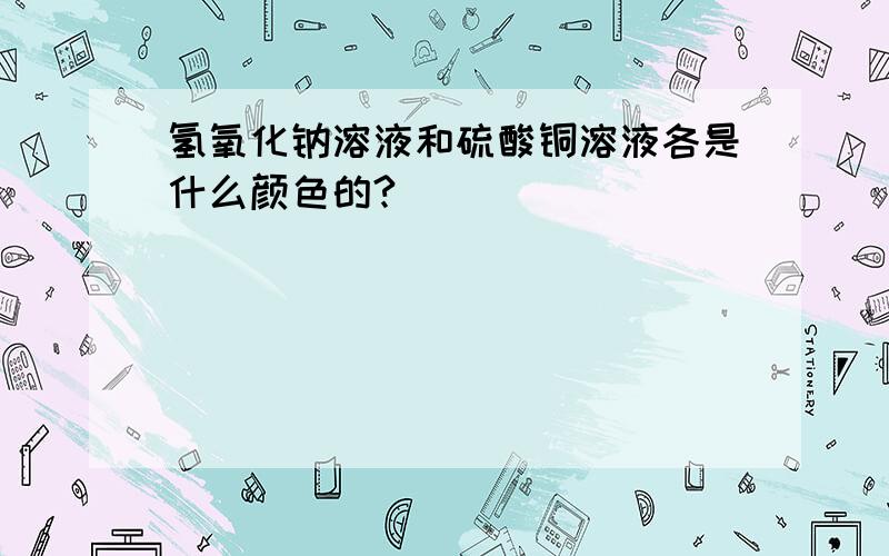 氢氧化钠溶液和硫酸铜溶液各是什么颜色的?