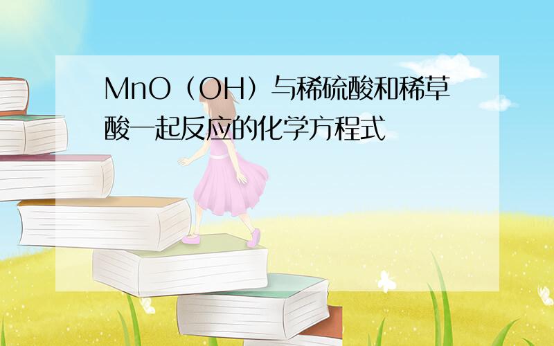 MnO（OH）与稀硫酸和稀草酸一起反应的化学方程式