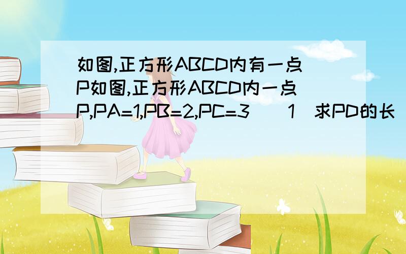 如图,正方形ABCD内有一点P如图,正方形ABCD内一点P,PA=1,PB=2,PC=3  (1)求PD的长（2）求∠APB的大小；（3）求正方形的边长