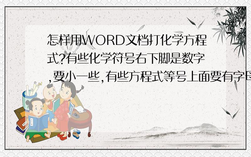 怎样用WORD文档打化学方程式?有些化学符号右下脚是数字,要小一些,有些方程式等号上面要有字母怎么办?