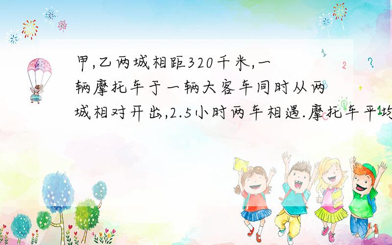 甲,乙两城相距320千米,一辆摩托车于一辆大客车同时从两城相对开出,2.5小时两车相遇.摩托车平均每小时行50千米,大客车平均每小时行多少千米?（用方程算术）