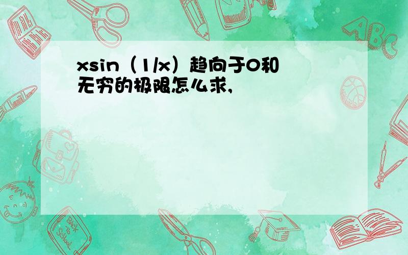 xsin（1/x）趋向于0和无穷的极限怎么求,