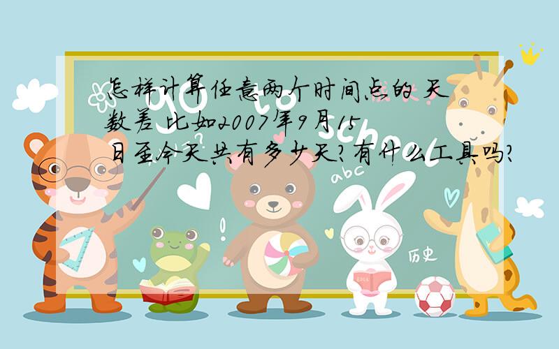 怎样计算任意两个时间点的 天数差 比如2007年9月15日至今天共有多少天?有什么工具吗?