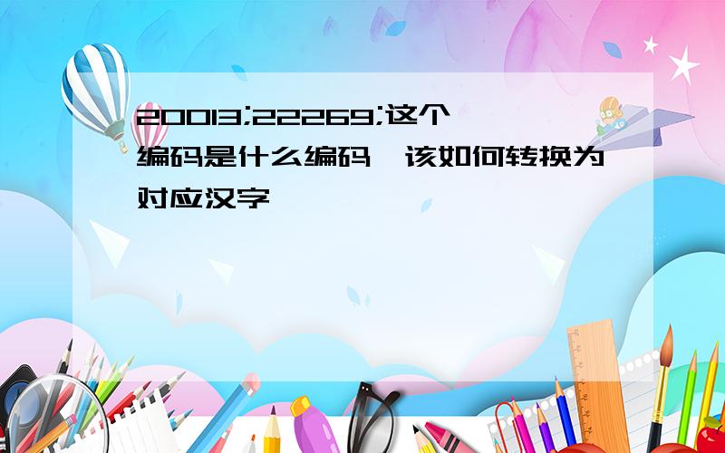 20013;22269;这个编码是什么编码,该如何转换为对应汉字