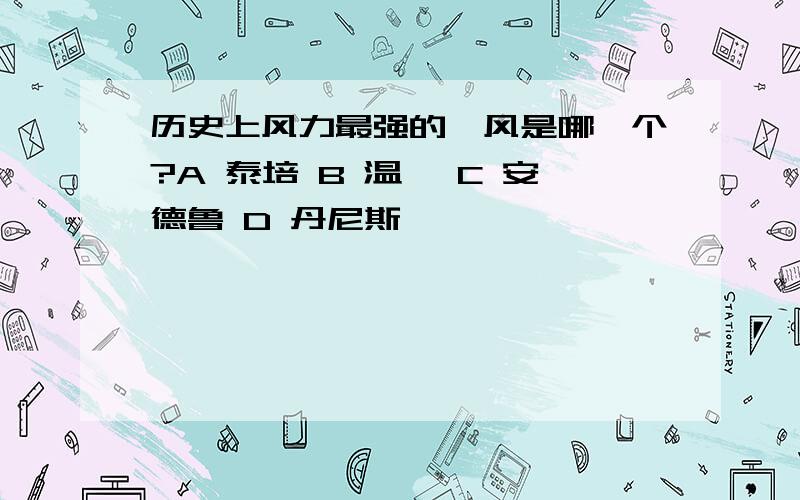 历史上风力最强的飓风是哪一个?A 泰培 B 温黛 C 安德鲁 D 丹尼斯