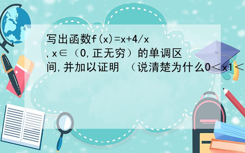 写出函数f(x)=x+4/x,x∈（0,正无穷）的单调区间,并加以证明 （说清楚为什么0＜x1＜x2＜2 为什么是2