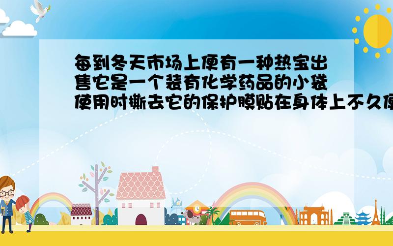 每到冬天市场上便有一种热宝出售它是一个装有化学药品的小袋使用时撕去它的保护膜贴在身体上不久便会产生热量已知小袋中装有铁粉碳粉和少量氯化钠.(1)取小袋内物质,加入稀盐酸中,发