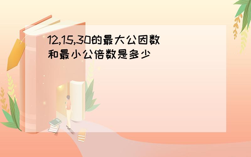 12,15,30的最大公因数和最小公倍数是多少