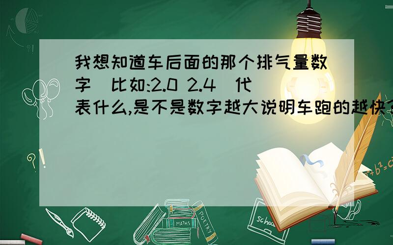 我想知道车后面的那个排气量数字(比如:2.0 2.4)代表什么,是不是数字越大说明车跑的越快?