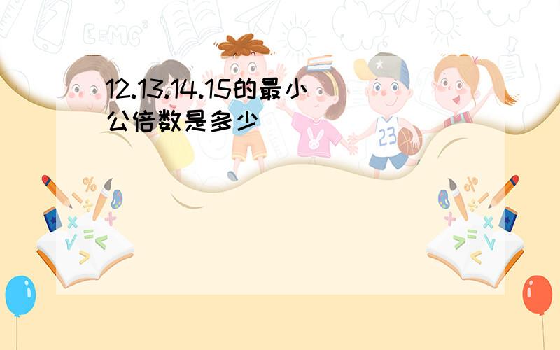 12.13.14.15的最小公倍数是多少