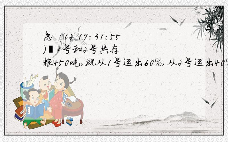 急 (12 19:31:55) 1号和2号共存粮450吨,现从1号运出60%,从2号运出40%,后2号剩下的比1号多30吨.1和2原来有多少?