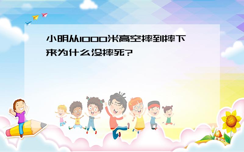 小明从1000米高空摔到摔下来为什么没摔死?