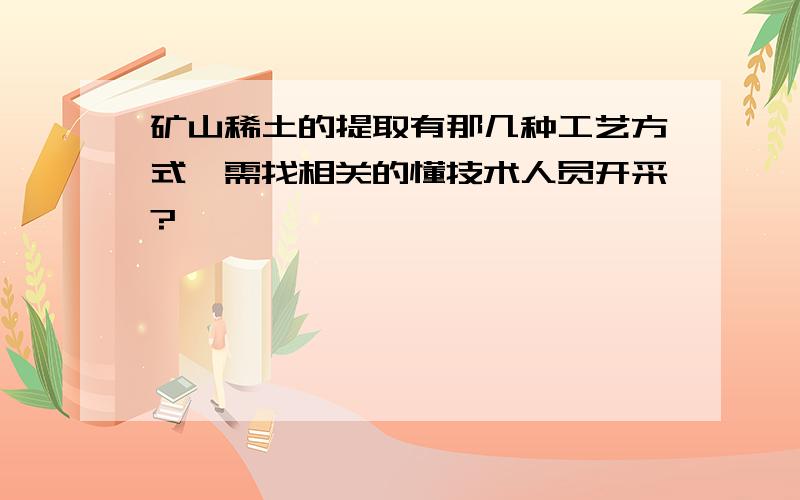 矿山稀土的提取有那几种工艺方式,需找相关的懂技术人员开采?