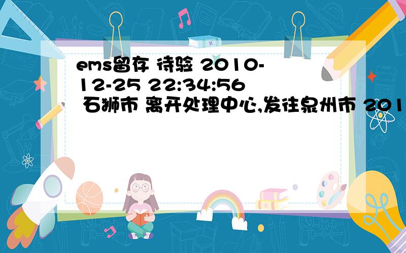 ems留存 待验 2010-12-25 22:34:56 石狮市 离开处理中心,发往泉州市 2010-12-25 22:50:00 石狮分公司灵秀揽投站 离开处理中心,发往石狮市 2010-12-25 23:09:59 石狮市 到达处理中心,来自石狮分公司灵秀揽投