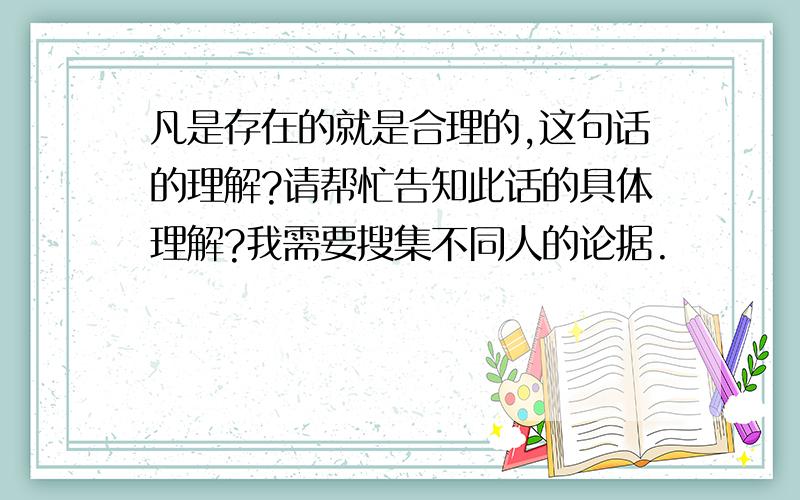 凡是存在的就是合理的,这句话的理解?请帮忙告知此话的具体理解?我需要搜集不同人的论据.