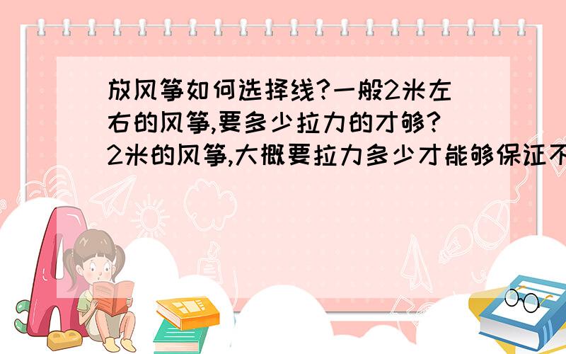 放风筝如何选择线?一般2米左右的风筝,要多少拉力的才够?2米的风筝,大概要拉力多少才能够保证不断?