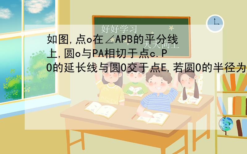 如图,点o在∠APB的平分线上,圆o与PA相切于点c.PO的延长线与圆O交于点E,若圆O的半径为3,PC=4,求弦CE的长= =