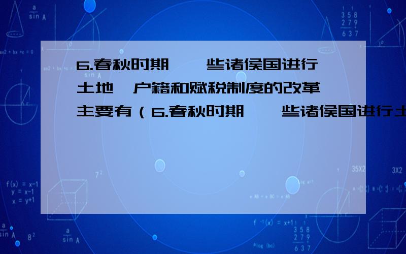 6.春秋时期,一些诸侯国进行土地、户籍和赋税制度的改革,主要有（6.春秋时期,一些诸侯国进行土地、户籍和赋税制度的改革,主要有A.齐国B.晋国C.鲁国D.楚国E.郑