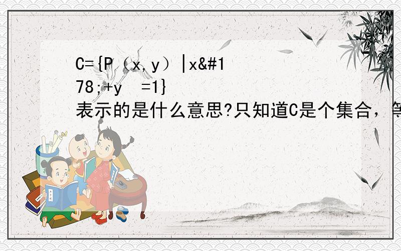 C={P（x,y）|x²+y²=1}表示的是什么意思?只知道C是个集合，等号右边表示的是什么意思？