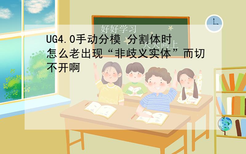 UG4.0手动分模 分割体时怎么老出现“非歧义实体”而切不开啊