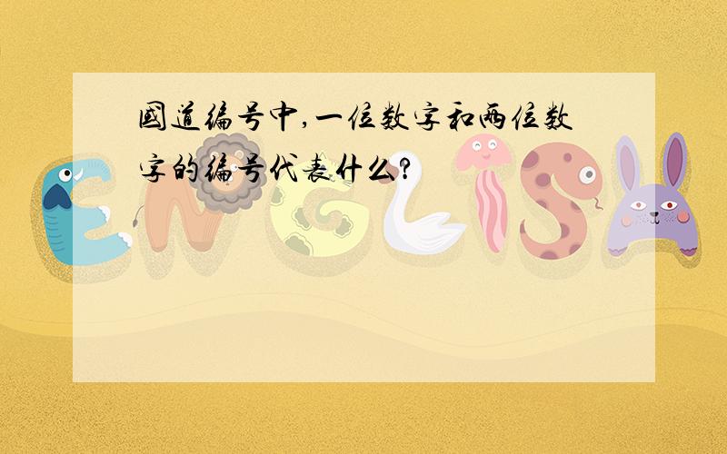 国道编号中,一位数字和两位数字的编号代表什么?