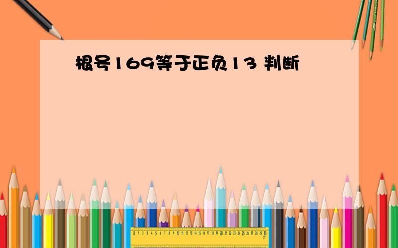 根号169等于正负13 判断