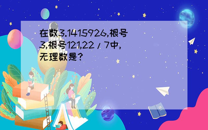 在数3.1415926,根号3,根号121,22/7中,无理数是?