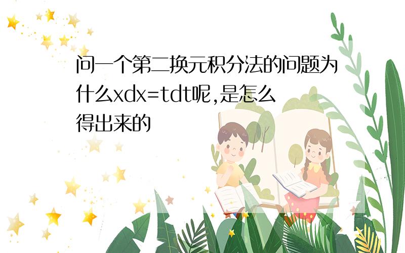 问一个第二换元积分法的问题为什么xdx=tdt呢,是怎么得出来的