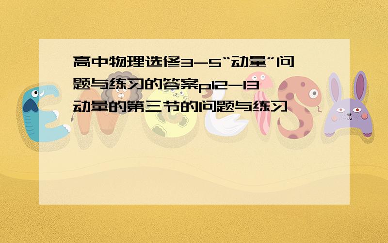 高中物理选修3-5“动量”问题与练习的答案p12-13 动量的第三节的问题与练习