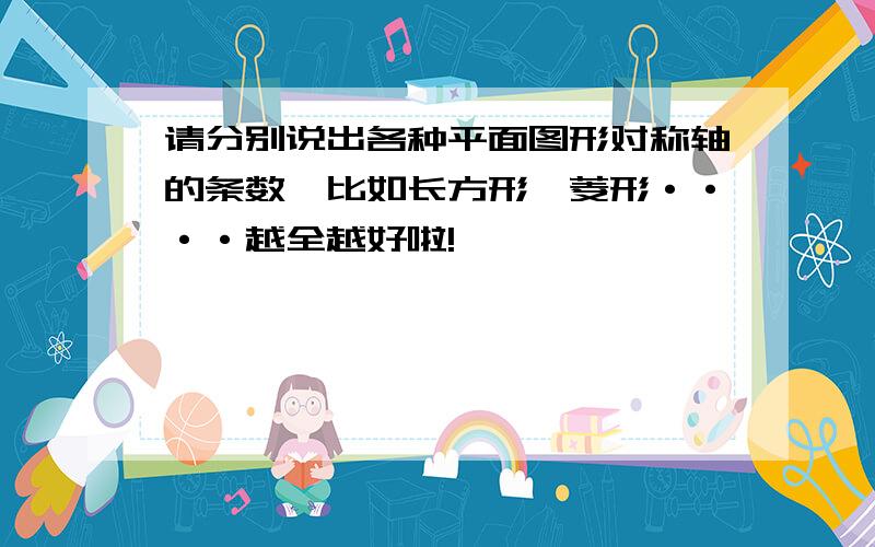 请分别说出各种平面图形对称轴的条数,比如长方形、菱形····越全越好啦!