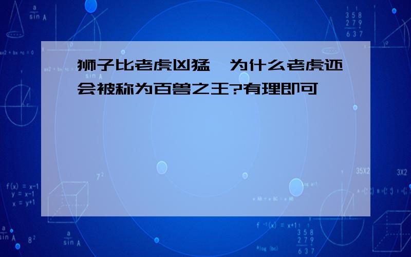 狮子比老虎凶猛,为什么老虎还会被称为百兽之王?有理即可