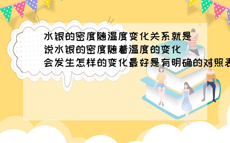 水银的密度随温度变化关系就是说水银的密度随着温度的变化 会发生怎样的变化最好是有明确的对照表或者是计算公式