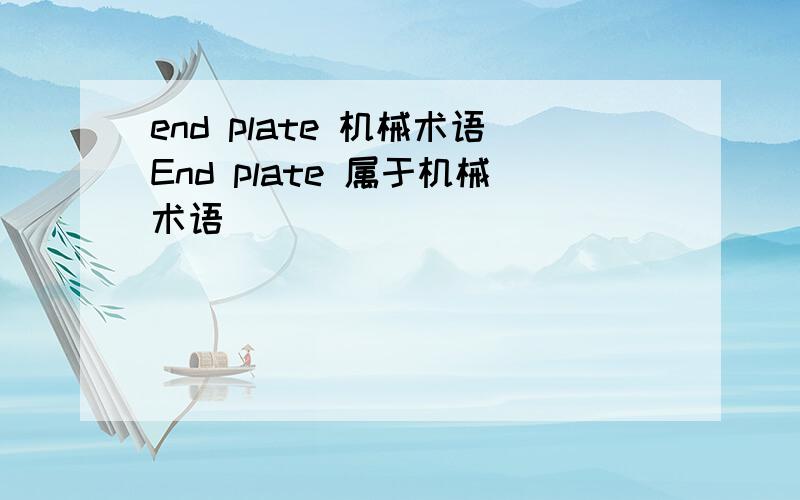 end plate 机械术语End plate 属于机械术语