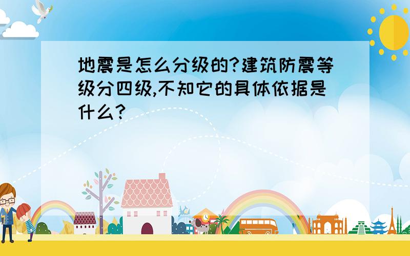 地震是怎么分级的?建筑防震等级分四级,不知它的具体依据是什么?