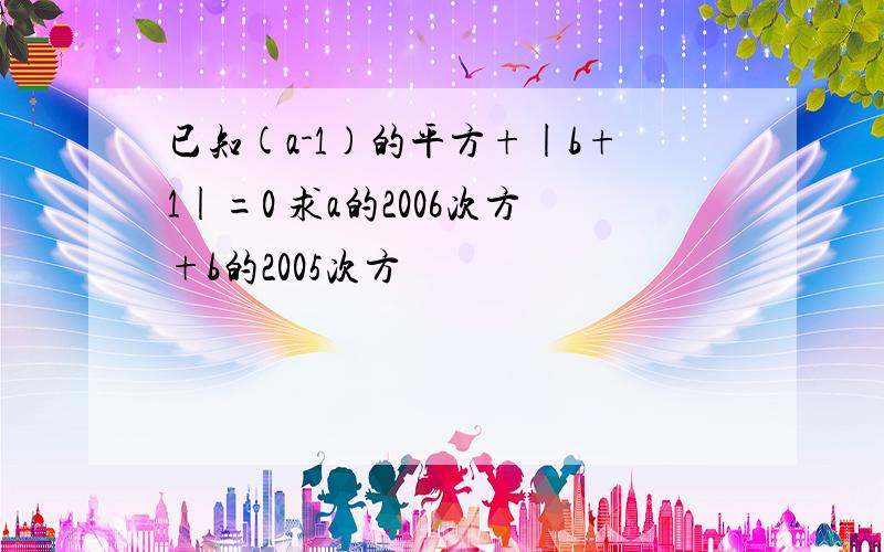 已知(a-1)的平方+|b+1|=0 求a的2006次方+b的2005次方