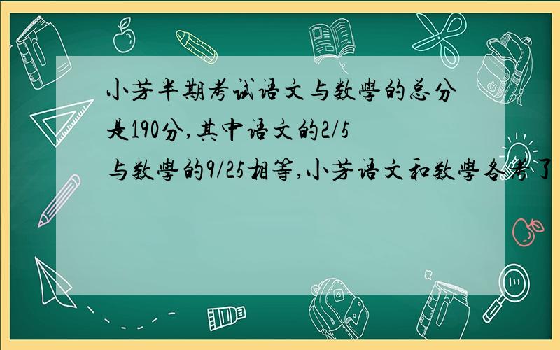 小芳半期考试语文与数学的总分是190分,其中语文的2/5与数学的9/25相等,小芳语文和数学各考了多少分