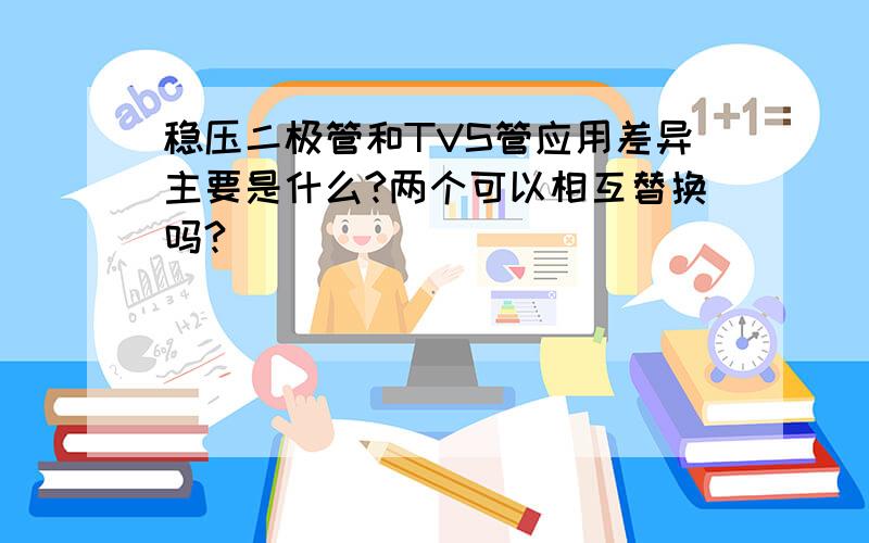 稳压二极管和TVS管应用差异主要是什么?两个可以相互替换吗?