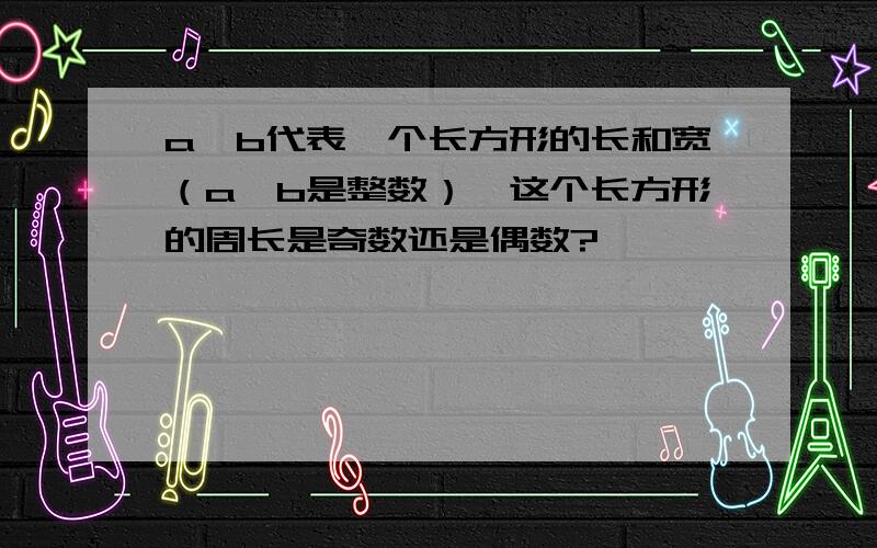 a,b代表一个长方形的长和宽（a,b是整数）,这个长方形的周长是奇数还是偶数?